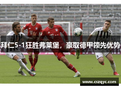 拜仁5-1狂胜弗莱堡，豪取德甲领先优势