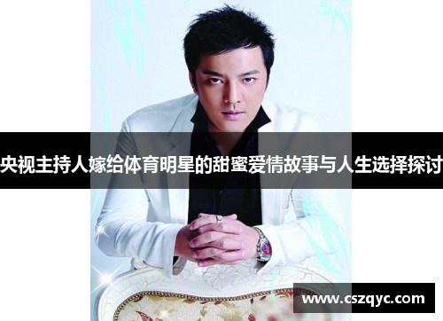 央视主持人嫁给体育明星的甜蜜爱情故事与人生选择探讨